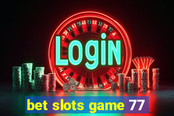 bet slots game 77